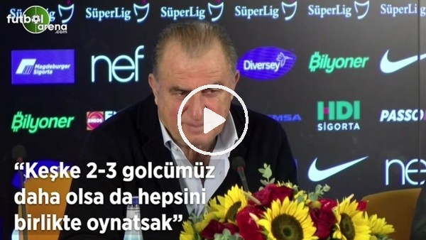 Fatih Terim: "Keşke 2-3 golcümüz daha olsa a hepsini birlikte oynatsak"