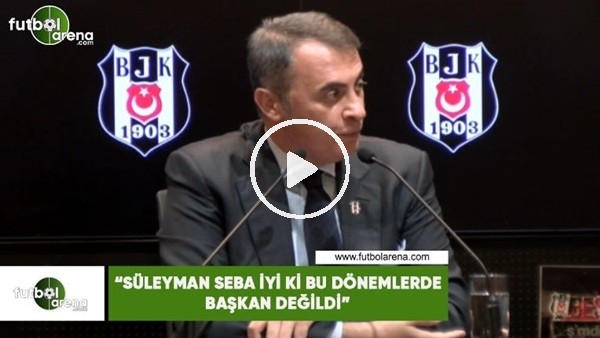 Fikret Orman: "Süleyman Seba iyi ki bu dönemlerde başkan değildi"