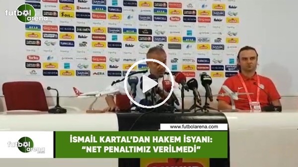 İsmail Kartal'dan hakem isyanı: "Net penaltımız verilmedi"