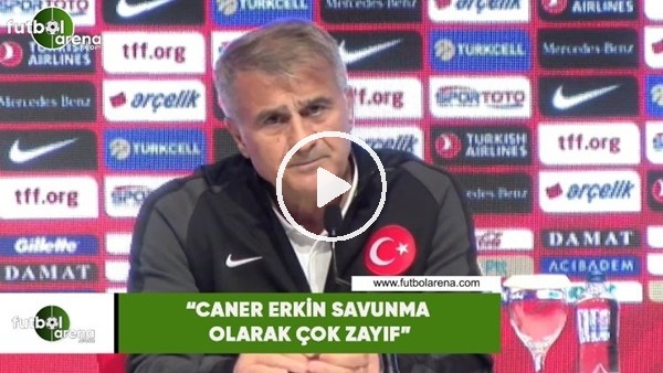 Şenol Güneş: "Caner Erkin savunmada çok zayıf"