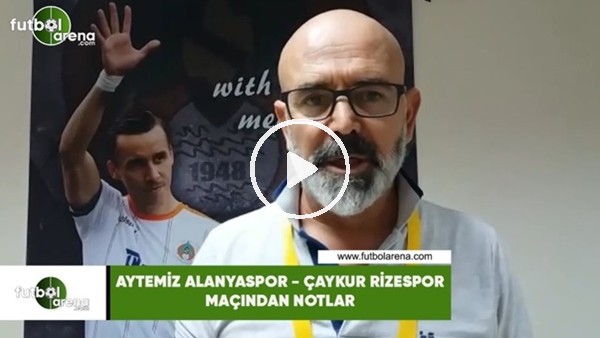 Aytemiz Alanyaspor - Çaykur Rizespor maçından notlar