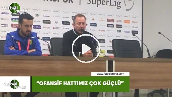 Sergen Yalçın: "Ofansif hattımız çok güçlü"