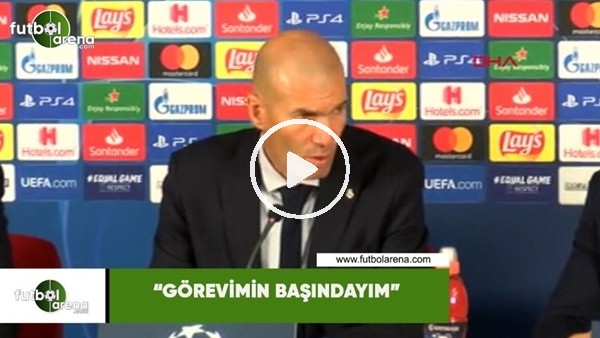 Zidane: "Görevimin başındayım"