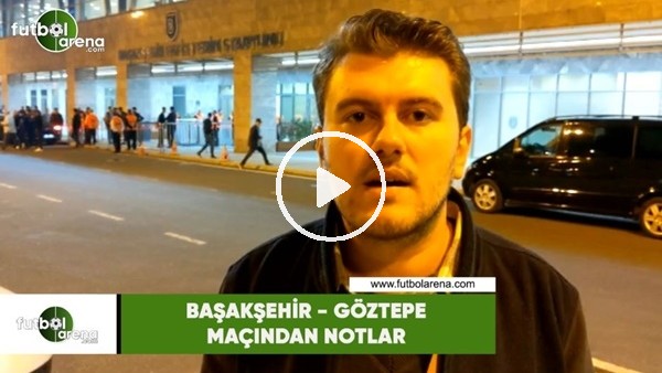 Başakşehir - Göztepe maçından notlar