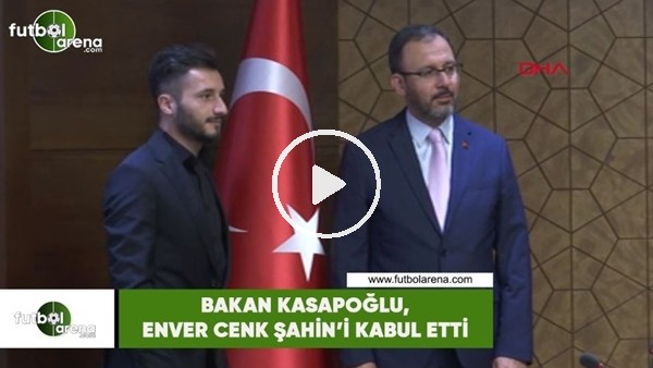 Bakan Kasapoğlu, Enver Cenk Şahin'i kabul etti