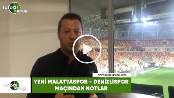 Yeni Malatyaspor - Denizlispor maçından öne çıkan notlar