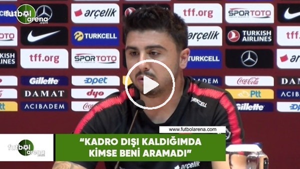 Ozan Tufan: "Kadro dışı kaldığımda kimse beni aramadı"