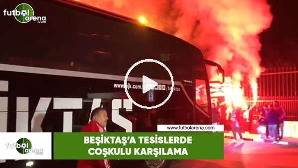 Beşiktaş'a tesislerde coşkulu karşılama
