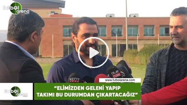 Bülent Bölükbaşı: "Elimizden geleni yapıp takımı bu durumdam çıkartacağız"
