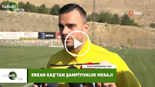 Erkan Kaş'tan şampiyonluk mesajı