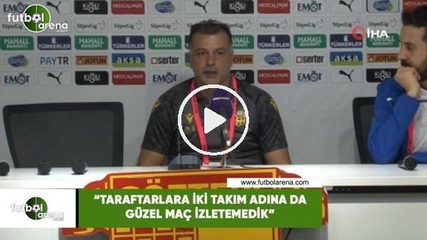 Murat Şahin: "Taraftarlara iki takım adına da güzel bir futbol izletemedik"