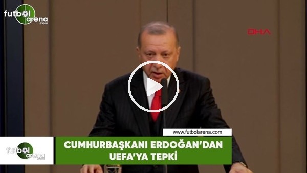 Cumhurbaşkanı Erdoğan'dan UEFA'ya tepki