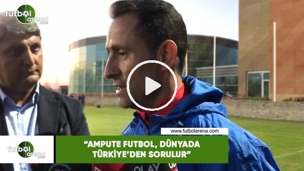 Osman Çakmak: "Ampute futbol, dünyada Türkiye'den sorulur"
