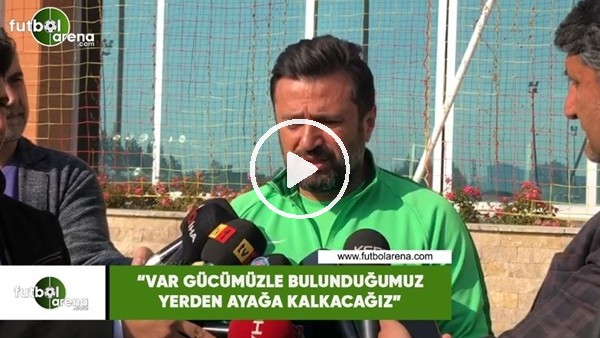 Bülent Uygun: "Var gücümüzle bulunduğumuz yerden ayağa kalkacağız"