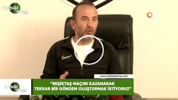 Mehmet Özdilek: "Beşiktaş maçını kazanarak tekrar bir gündem oluşturmak istiyoruz"