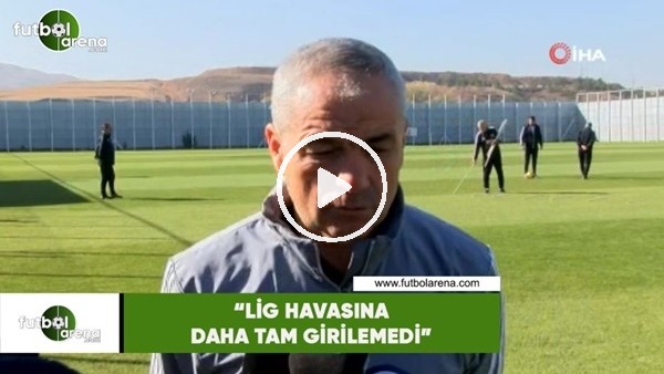 Rıza Çalımbay: "Lig havasına daha tam girilemedi"