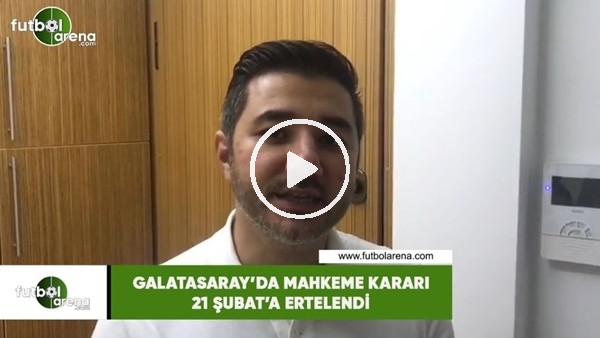 Galatasaray'da mahkeme kararı 21 Şubat'a ertelendi