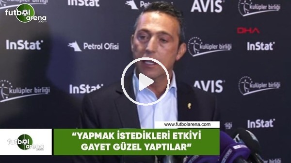 Ali Koç: "Yapmak istedikleri etkiyi gayet güzel yaptılar"