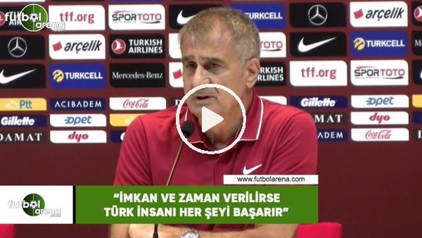 Şenol Güneş: "İmkan ve zaman verilirse Türk insanı her şeyi başarır"