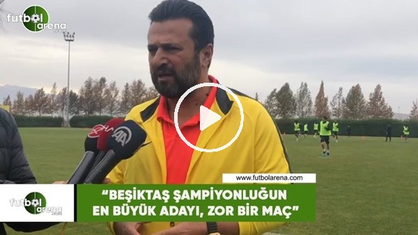 Bülent Uygun: "Beşiktaş şampiyonluğun en büyük adayı, zor bir maç"