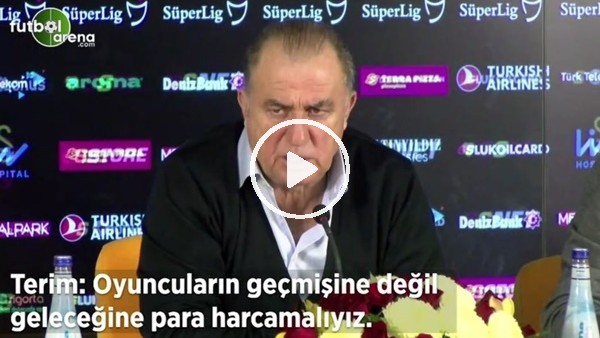 Fatih Terim: "Oyuncuların geçmişine değil geleceğine para harcamalıyız"