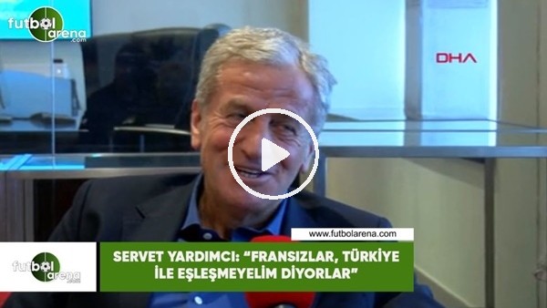 Servet Yardımcı: "Fransızlar, Türkiye ile eşleşmeyelim diyorlar"