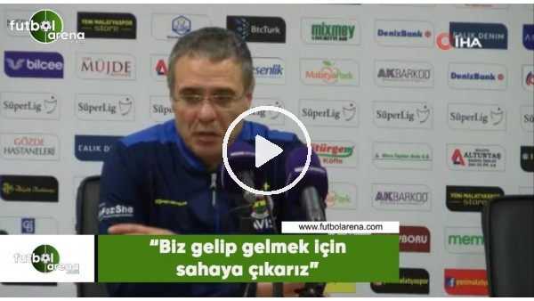 Ersun Yanal: "Biz gelip gelmek için sahaya çıkarız"