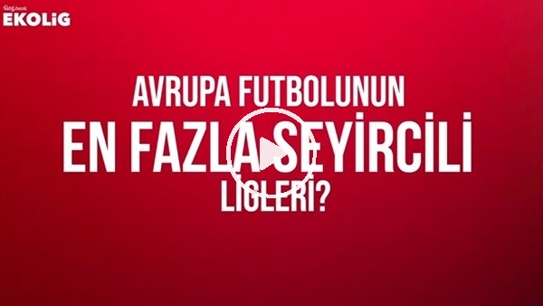 Avrupa futbolunun en fazla seyircili ligleri? (EkoLig raporu 12 Kasım'da)