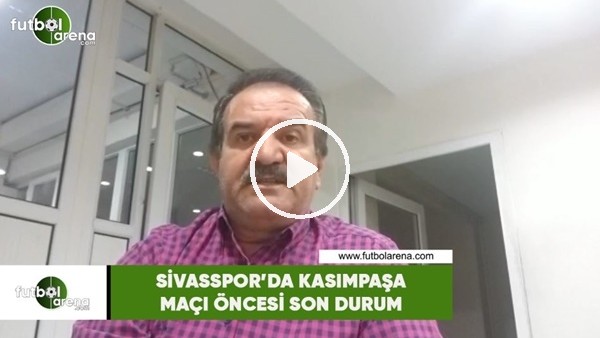 Sivasspor'da Kasımpaşa maçı öncesi son durum