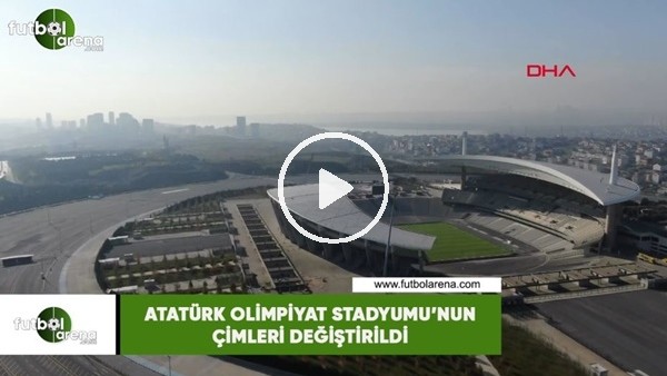 Atatürk Olimpiyat Stadyumu'nun çimleri değiştirildi