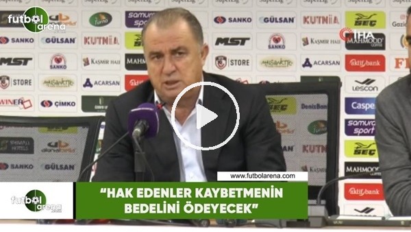 Fatih Terim: "Hak edenler kaybetmenin bedelini ödeyecek"