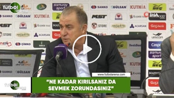 Fatih Terim: "Ne kadar kırılsanız da sevmek zorundasınız"