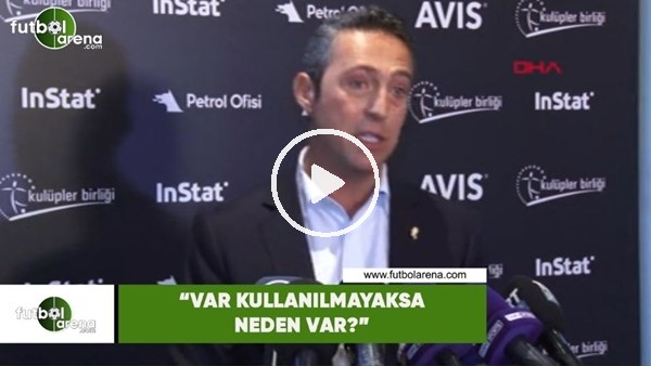Ali Koç: "VAR kullanılmayacaksa neden var?"