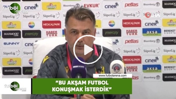 Murat Şahin: "Bu akşam futbol konuşmak isterdik!"