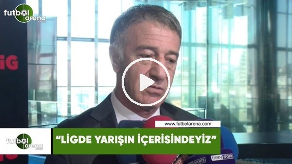 Ahmet Ağaoğlu: "Ligde yarışın içerisindeyiz"