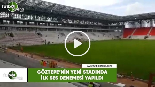 Göztepe'nin yeni stadında ilk ses denemesi yapıldı