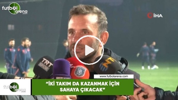 Okan Buruk: "İki takım da kazanmak için sahaya çıkacak"