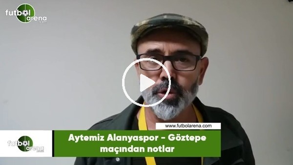 Aytemiz Alanyaspor - Göztepe maçından notlar