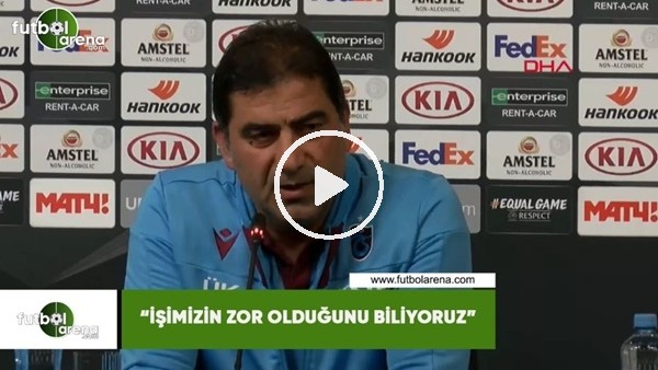 Ünal Karaman: "İşimizin zor olduğunu biliyoruz"