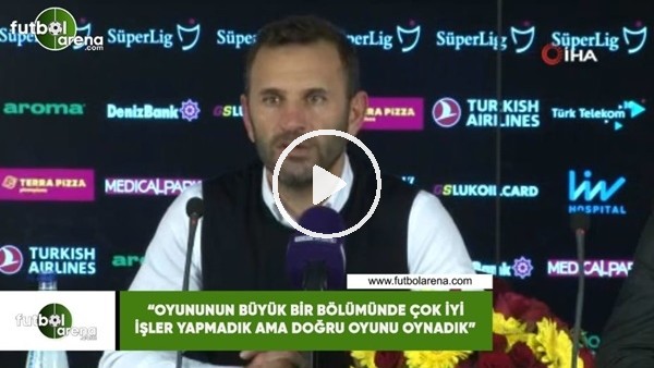 Okan Buruk: "Oyunun büyük bir bölümünde çok iyi işler yapmadık ama oyunu doğru oynadık"