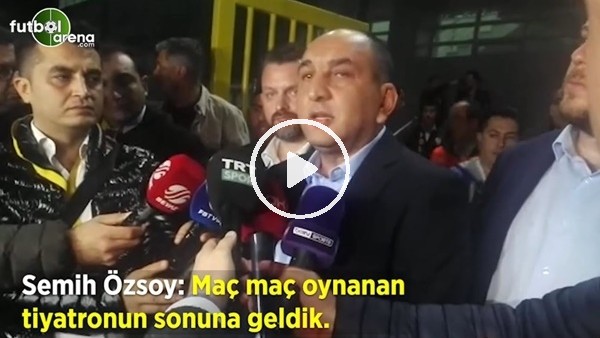 Semih Özsoy: "Maç maç oynanan tiyatronun sonuna geldik"