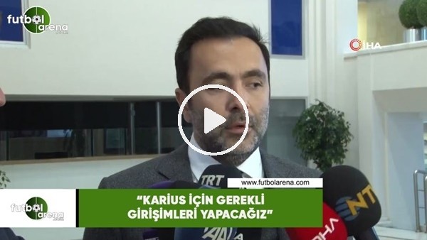 Emre Kocadağ: "Karius için gerekli girişimleri yapacağız"