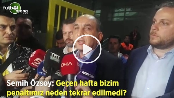 Semih Özsoy: "Geçen hafta bizim penaltımız neden tekrar edilmedi?"