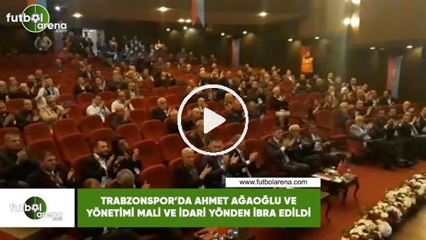 Trabzonspor'da Ahmet Ağaoğlu ve yönetimi mali ve idari yönden ibra edildi