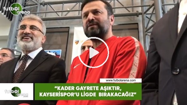Bülent Uygun: "Kader gayrete aşıktır, Kayserispor'u ligde bırakacağız"
