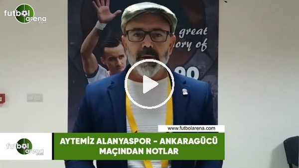 Aytemiz Alanyaspor - Ankaragücü maçından notlar
