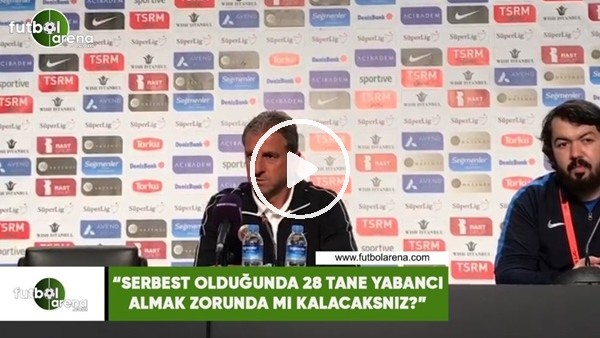 Hamza Hamzaoğlu: "Serbest olduğunda 28 yabancı almak zorunda mı kalacaksınız?"