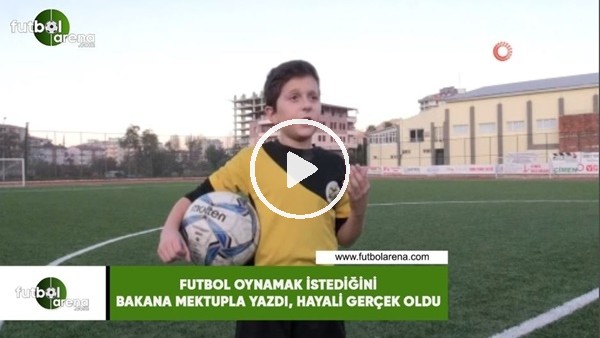 Futbol oynamak istediğini bakana mektupla yazdı, hayali gerçek oldu