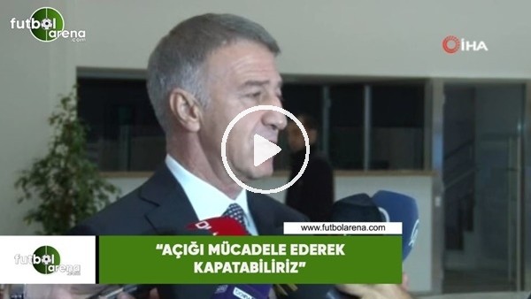 Ahmet Ağaoğlu: "Açığı mücadele ederek kapatabiliriz"