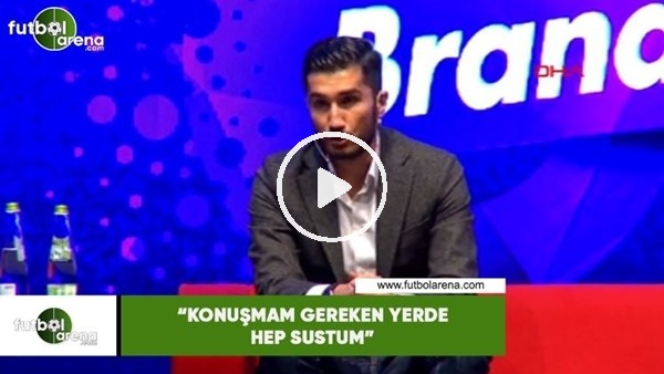 Nuri Şahin: "Konuşmam gereken yerde hep sustum"